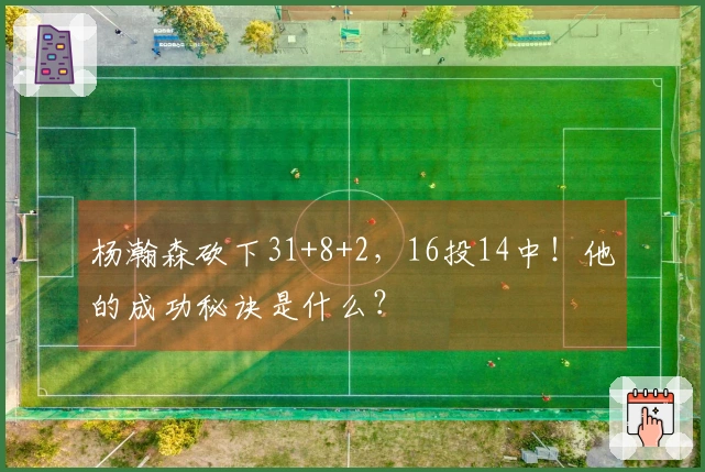 杨瀚森砍下31+8+2，16投14中！他的成功秘诀是什么？