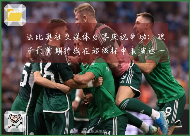 法比奥社交媒体分享庆祝举动：孩子们曾期待我在超级杯中表演这一动作