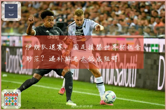 伊朗队退赛，国足接替世界杯机会渺茫？递补排名太低成阻碍